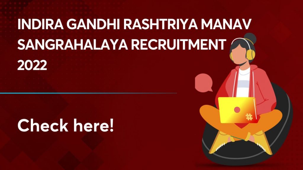 Indira Gandhi Rashtriya Manav Sangrahalaya Recruitment 2022