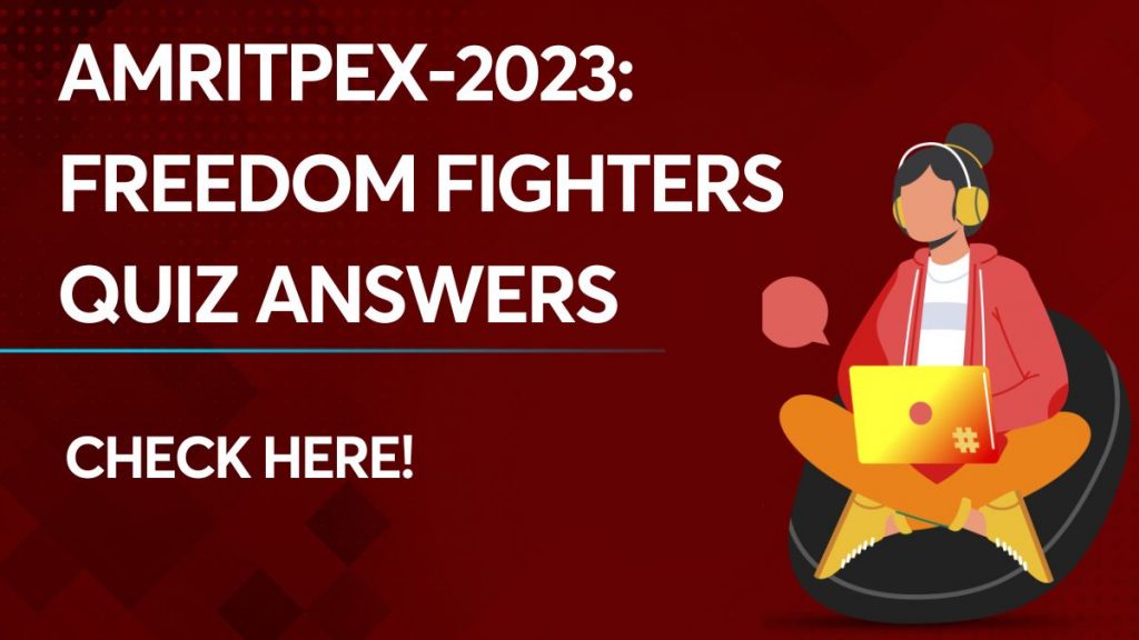 AMRITPEX-2023 Freedom Fighters Quiz Answers