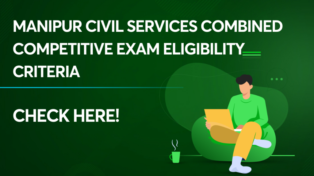 Manipur Civil Services Combined Competitive Exam Eligibility Criteria