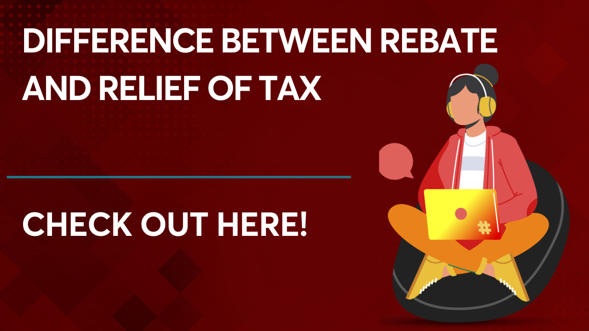 Difference Between Rebate And Relief Of Tax All Details Here 