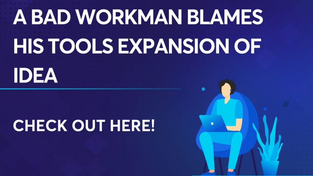 A Bad Workman Blames his Tools Expansion of Idea