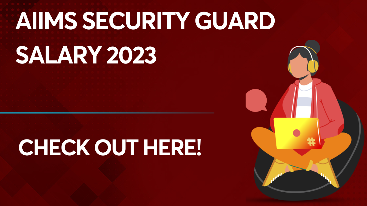 aiims-security-guard-salary-per-annum-or-monthly-basis-2023