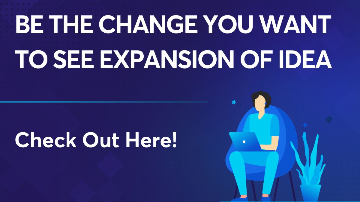 Be the change you want to see expansion of idea'