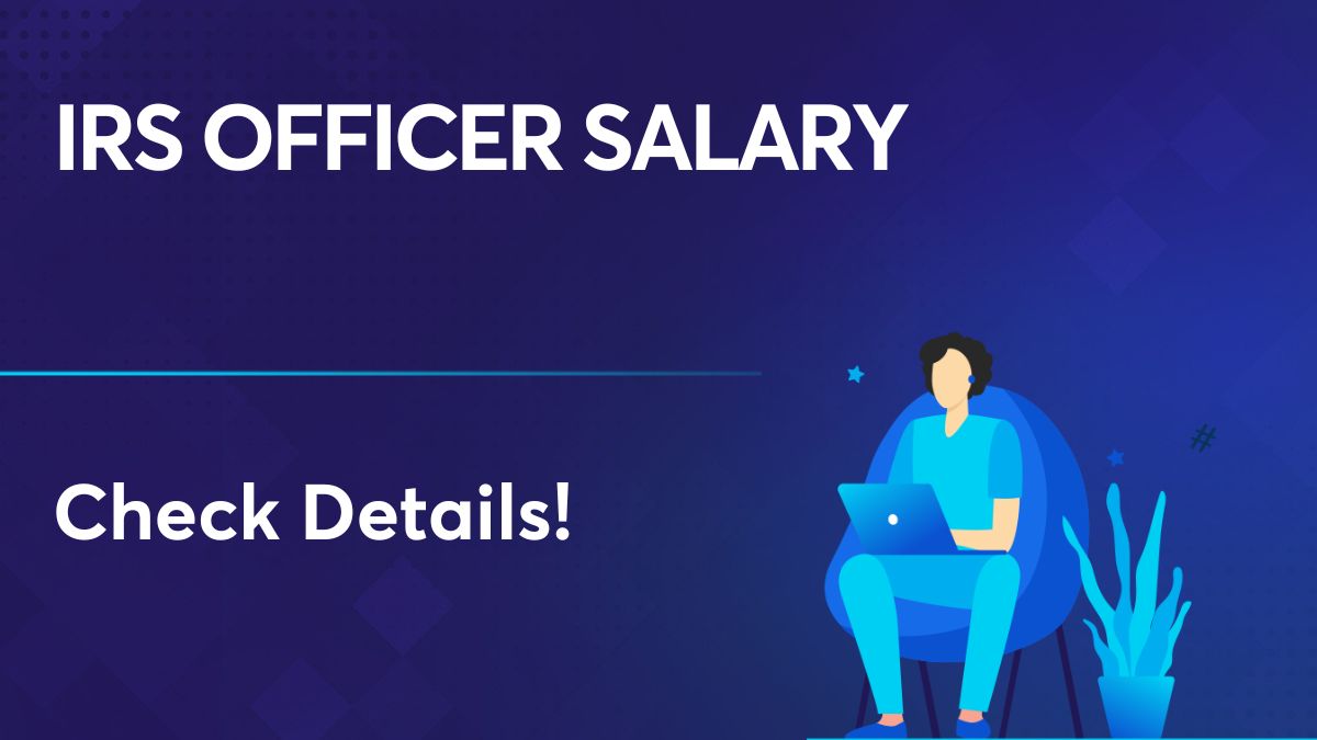 IRS Officer Salary Pay Scale, Allowances, and Benefits Here!