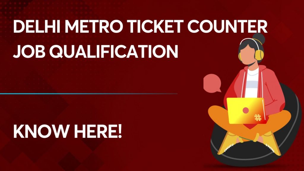 Delhi Metro Ticket Counter Job Qualification