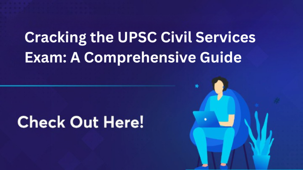 Cracking the UPSC Civil Services Exam: A Comprehensive Guide